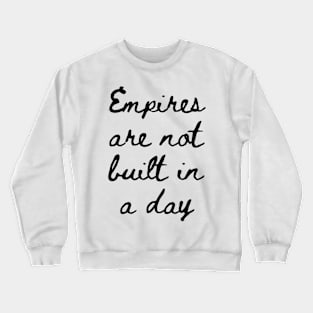 Empires Are Not Built in a Day Crewneck Sweatshirt